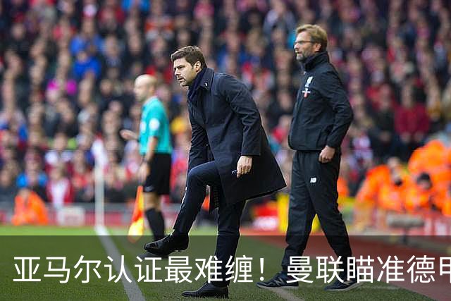亚马尔认证最难缠！曼联瞄准德甲飞翼，本人渴望登陆老特拉福德