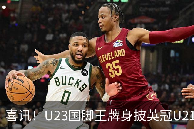 喜讯！U23国脚王牌身披英冠U21梯队十号核心战袍亮相，值得期待