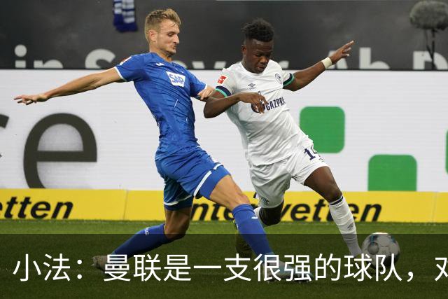 小法：曼联是一支很强的球队，对阵他们是梦想成真，认真准备