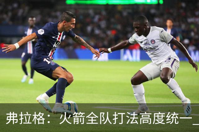 弗拉格：火箭全队打法高度统一 我们必须做好应对准备