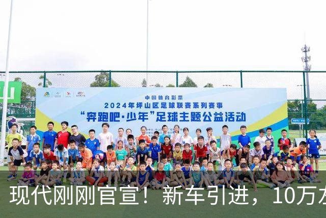 现代刚刚官宣！新车引进，10万左右