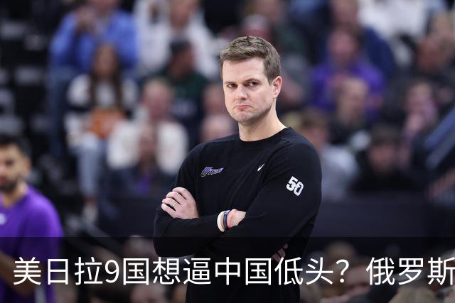 美日拉9国想逼中国低头？俄罗斯突然下场：不是帮忙，是来算账的