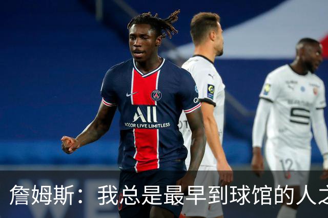 詹姆斯：我总是最早到球馆的人之一，也是最晚离开的人之一