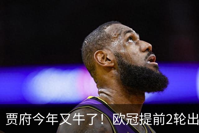 贾府今年又牛了！欧冠提前2轮出线+联赛领跑