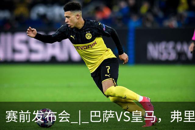 赛前发布会 | 巴萨VS皇马，弗里克：我厌倦裁判话题，德国球员对穆里尼奥赞不绝口
