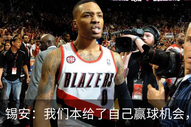 锡安：我们本给了自己赢球机会，但有些回合没执行到位