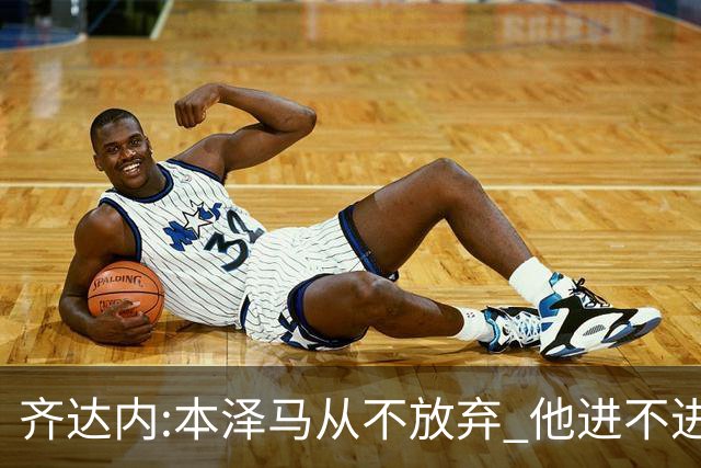 齐达内:本泽马从不放弃 他进不进球都非常重要