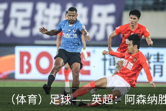 （体育）足球——英超：阿森纳胜诺丁汉森林