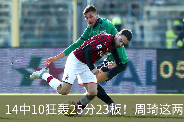 14中10狂轰25分23板！周琦这两战杀红眼：郭士强该让他回国家队了？