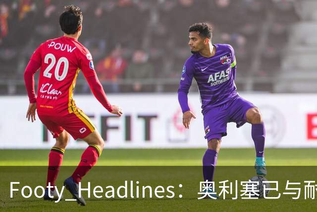 Footy Headlines：奥利塞已与耐克达成赞助协议