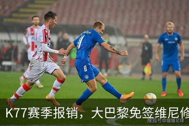 K77赛季报销，大巴黎免签维尼修斯吧！皇马愿意包邮送到家！